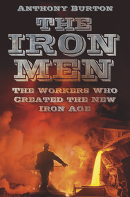 The Iron Men (The Workers Who Created the New Iron Age) by Anthony Burton, 9780750959551