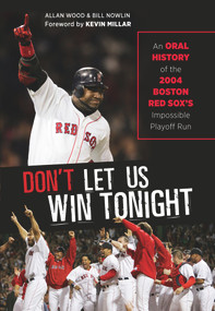 Don't Let Us Win Tonight (An Oral History of the 2004 Boston Red Sox's Impossible Playoff Run) by Allan Wood, Bill Nowlin, Kevin Millar, 9781600789137
