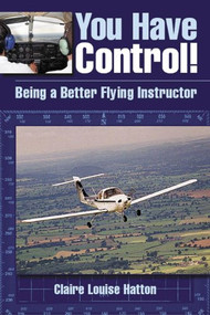 You Have Control! (Being a Better Flying Instructor) by Claire Louise Hatton, 9781861268181