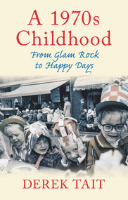 A 1970s Childhood (From Glam Rock to Happy Days) by Derek Tait, 9780752463445