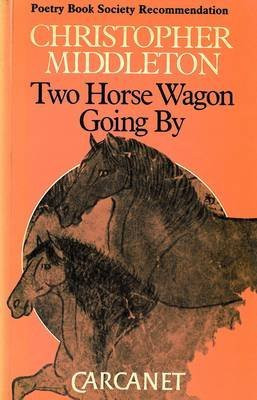 Two Horse Wagon Going By by Christopher Middleton, 9780856356612