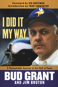 I Did It My Way (A Remarkable Journey to the Hall of Fame) by Bud Grant, Jim Bruton, Sid Hartman, Fran Tarkenton, 9781600787867