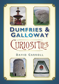 Dumfries & Galloway Curiosities by David Carroll, 9780752464060