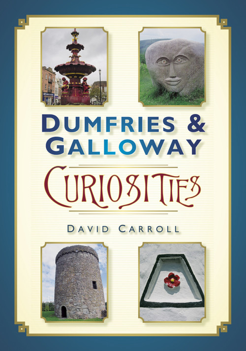 Dumfries & Galloway Curiosities by David Carroll, 9780752464060