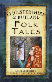 Leicestershire & Rutland Folk Tales by Leicestershire Guild of Storytelling, 9780752485782