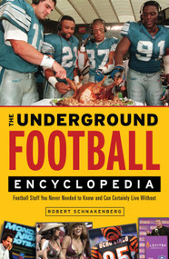 The Underground Football Encyclopedia (Football Stuff You Never Needed to Know and Can Certainly Live Without) by Robert Schnakenberg, 9781600785160