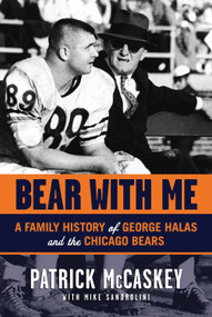 Bear With Me (A Family History of George Halas and the Chicago Bears) by Patrick McCaskey, Mike Sandrolini, 9781600781285
