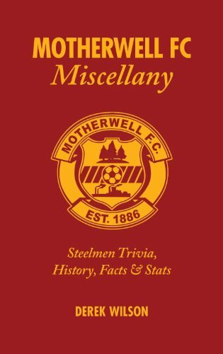 Motherwell FC Miscellany (Steelmen Trivia, History, Facts & Stats) by Derek Wilson, 9781905411443