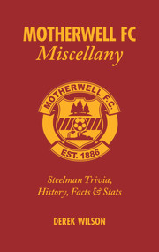 Motherwell FC Miscellany (Steelmen Trivia, History, Facts & Stats) by Derek Wilson, 9781905411443