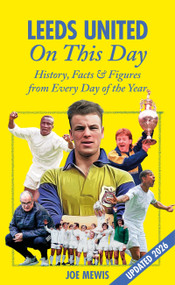 Leeds United On This Day (History, Facts & Figures from Every Day of the Year) by Joe Mewis, Joe Mewis, 9781905411535