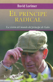 El príncipe radical (La visión del mundo del príncipe de Gales) (Spanish Edition) by David Lorimer, Verónica Nugent-Head, 9788472456167