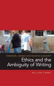 Emmanuel Levinas and Maurice Blanchot: Ethics and the Ambiguity of Writing by William Large, 9781903083338