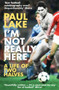 I'm Not Really Here (A Life of Two Halves) by Paul Lake, 9780099553250