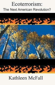 Ecoterrorism (The Next American Revolution?) by Kathleen McFall, 9780974357348