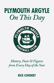 Plymouth Argyle On This Day (History, Facts and Figures from Every Day of the Year) by Rick Cowdery, 9781905411306