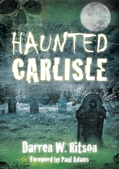 Haunted Carlisle by Darren W Ritson, 9780752460871