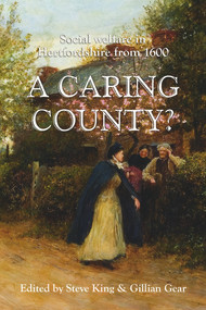 A Caring County? (Social Welfare in Hertfordshire from 1600) by Steven King, Gillian Gear, 9781909291126