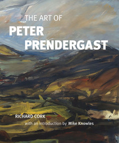 The Art of Peter Prendergast by Richard Cork, Mike Knowles, 9781848221253