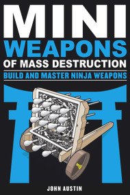 Mini Weapons of Mass Destruction: Build and Master Ninja Weapons by John Austin, 9781613749241