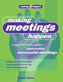 Making Meetings Happen (A Simple and Effective Guide to Implementing Successful Meetings) by Robert Burns, 9781865089935