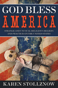 God Bless America (Strange and Unusual Religious Beliefs and Practices in the United States) by Karen Stollznow, 9781939578006