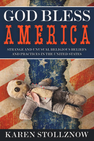 God Bless America (Strange and Unusual Religious Beliefs and Practices in the United States) by Karen Stollznow, 9781939578006