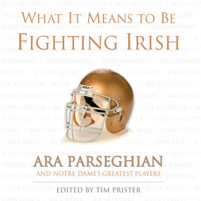 What It Means to Be Fighting Irish (Ara Parseghian and Notre Dame's Greatest Players) by Tim Prister, Ara Parseghian, 9781572436404