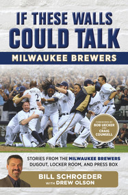 If These Walls Could Talk: Milwaukee Brewers (Stories from the Milwaukee Brewers Dugout, Locker Room, and Press Box) by Bill Schroeder, Drew Olson, Craig Counsell, Bob Uecker, 9781629372037