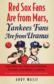 Red Sox Fans Are from Mars, Yankees Fans Are from Uranus by Andy Wasif, 9781600783470