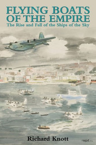 Flying Boats of the Empire (The Rise and Fall of the Ships of the Sky) by Richard Knott, 9780709087595