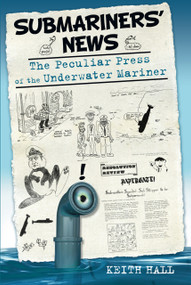 Submariners' News (The Peculiar Press of the Underwater Mariner) by Keith Hall, 9780752457932