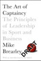 The Art of Captaincy (The Principles of Leadership in Sport and Business) by Mike Brearley, 9781447294351