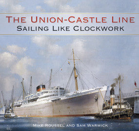 The Union-Castle Line (Sailing Like Clockwork) by Mike Roussel, Sam Warwick, 9780750962919