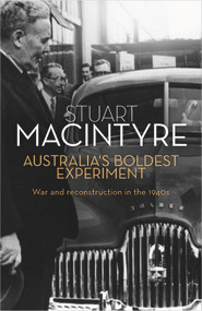 Australia's Boldest Experiment (War and Reconstruction in the 1940s) by Stuart Forbes Macintyre, 9781742231129