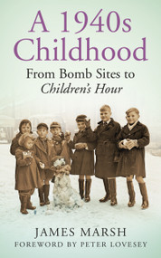 A 1940s Childhood (From Bomb Sites to Children's Hour) by James Marsh, Peter Lovesey, 9780752499505