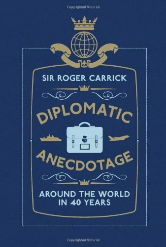 Diplomatic Anecdotage (Around the World in 40 Years) by Sir Roger Carrick, 9781907642555