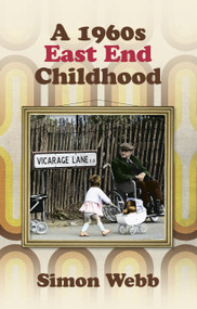 A 1960s East End Childhood by Simon Webb, 9780752474847