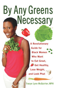 By Any Greens Necessary (A Revolutionary Guide for Black Women Who Want to Eat Great, Get Healthy, Lose Weight, and Look Phat) by Tracye Lynn McQuirter, 9781556529986