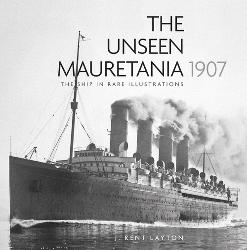 The Unseen Mauretania (1907) (The Ship in Rare Illustrations) by J. Kent Layton, 9780750959575