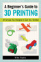 A Beginner's Guide to 3D Printing (14 Simple Toy Designs to Get You Started) by Mike Rigsby, 9781569761977