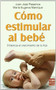 Cómo estimular al bebé (Potencia el crecimiento de tu hijo) by Juan José Plasencia, María Eugenia Manrique, 9788499170749