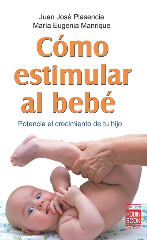 Cómo estimular al bebé (Potencia el crecimiento de tu hijo) (Spanish Edition) by Juan José Plasencia, María Eugenia Manrique, 9788499170749