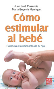 Cómo estimular al bebé (Potencia el crecimiento de tu hijo) (Spanish Edition) by Juan José Plasencia, María Eugenia Manrique, 9788499170749