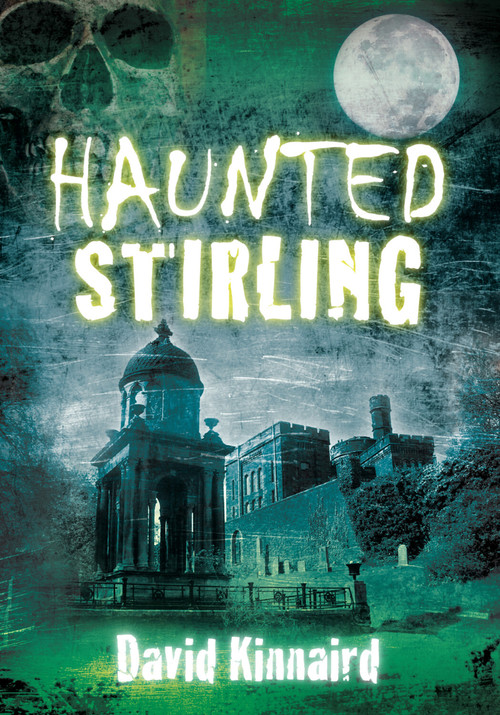 Haunted Stirling by David Kinnaird, 9780752458441