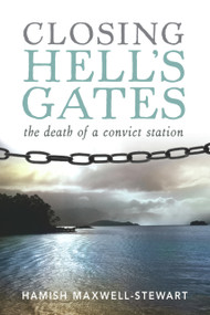 Closing Hell's Gates (The Life and Death of a Convict Station) by Hamish Maxwell-Stewart, 9781741751499