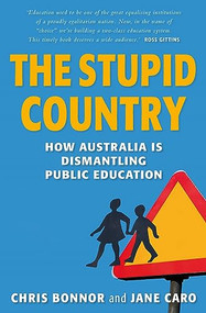The Stupid Country (How Australia Is Dismantling Public Education) by Chris Bonnor, 9780868408064