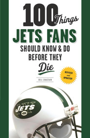 100 Things Jets Fans Should Know & Do Before They Die by Bill Chastain, 9781629370002