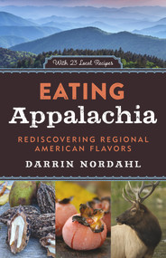 Eating Appalachia (Rediscovering Regional American Flavors) by Darrin Nordahl, 9781613730225