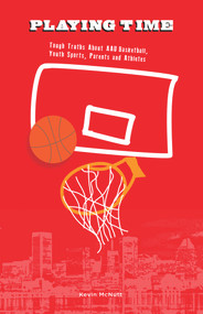 Playing Time (Tough Truths about AAU Basketball, Youth Sports, Parents, and Athletes) by Kevin McNutt, 9780910030175