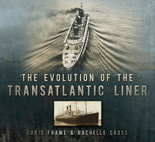 The Evolution of the Transatlantic Liner by Chris Frame, Rachelle Cross, 9780752479736